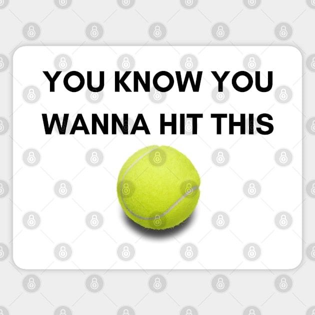 You Know You Wanna Hit This - Tennis Design Magnet by MDP Tennis Designs